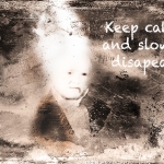 Keep calm and slowly disapear Keep calm and slowly disapear