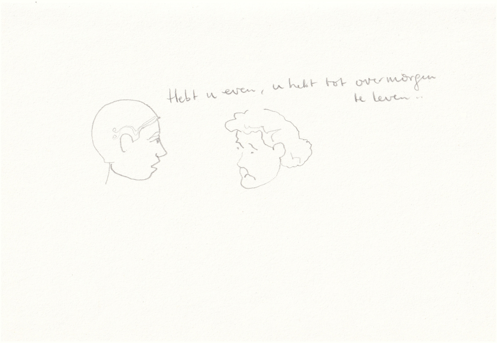 Hebt u even, u hebt tot overmorgen te leven..