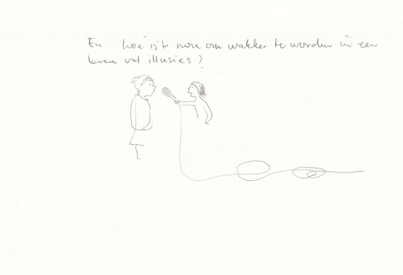 En... hoe is't nou om wakker te worden in een leven vol illusies ?